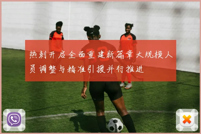 热刺开启全面重建新篇章大规模人员调整与精准引援并行推进